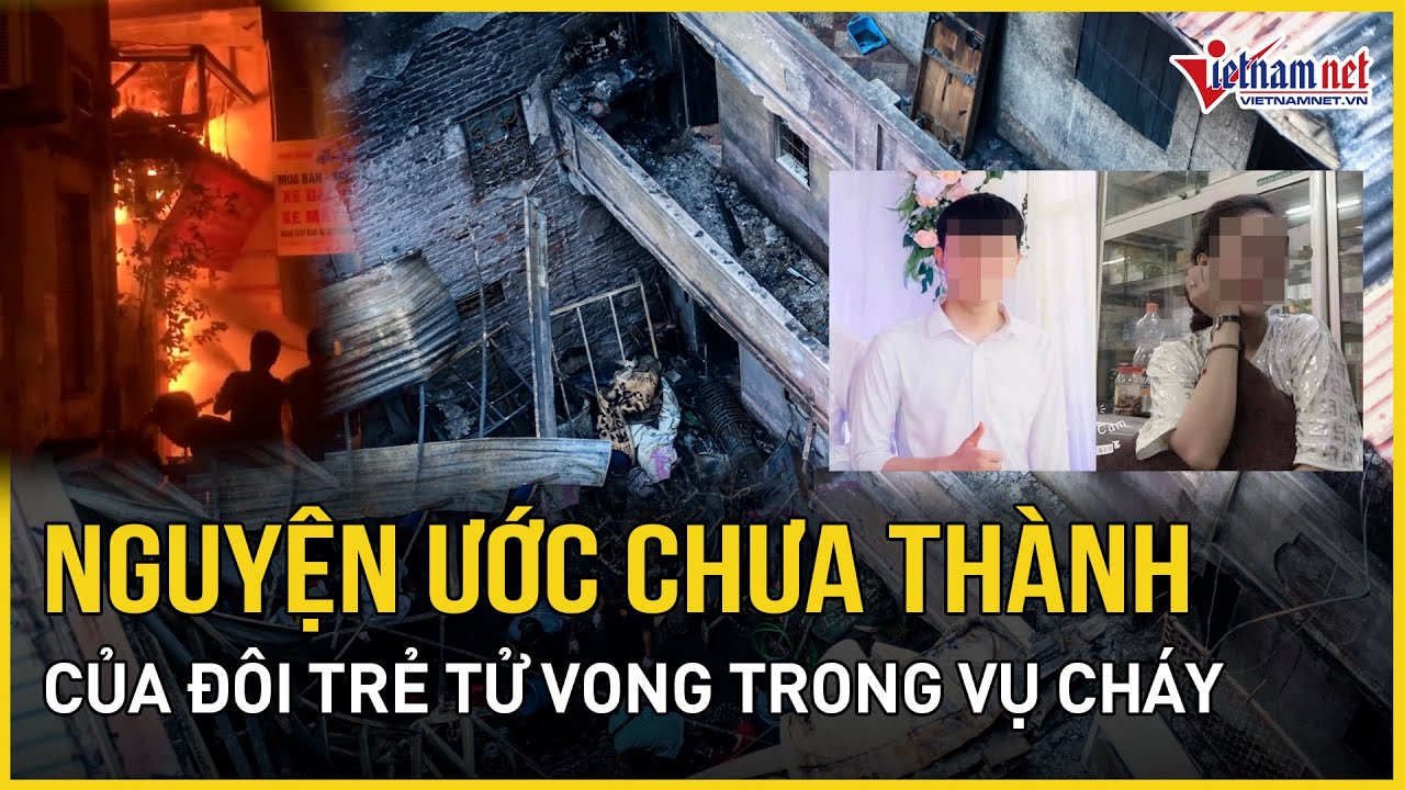 Nguyện ước dở dang của đôi trẻ tử vong trong vụ cháy ở Trung Kính | Báo VietNamNet