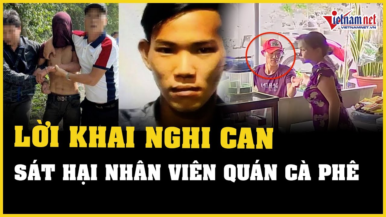 Lời khai của nghi can sát hại nhân viên quán cà phê ở TP.HCM | Báo VietNamNet