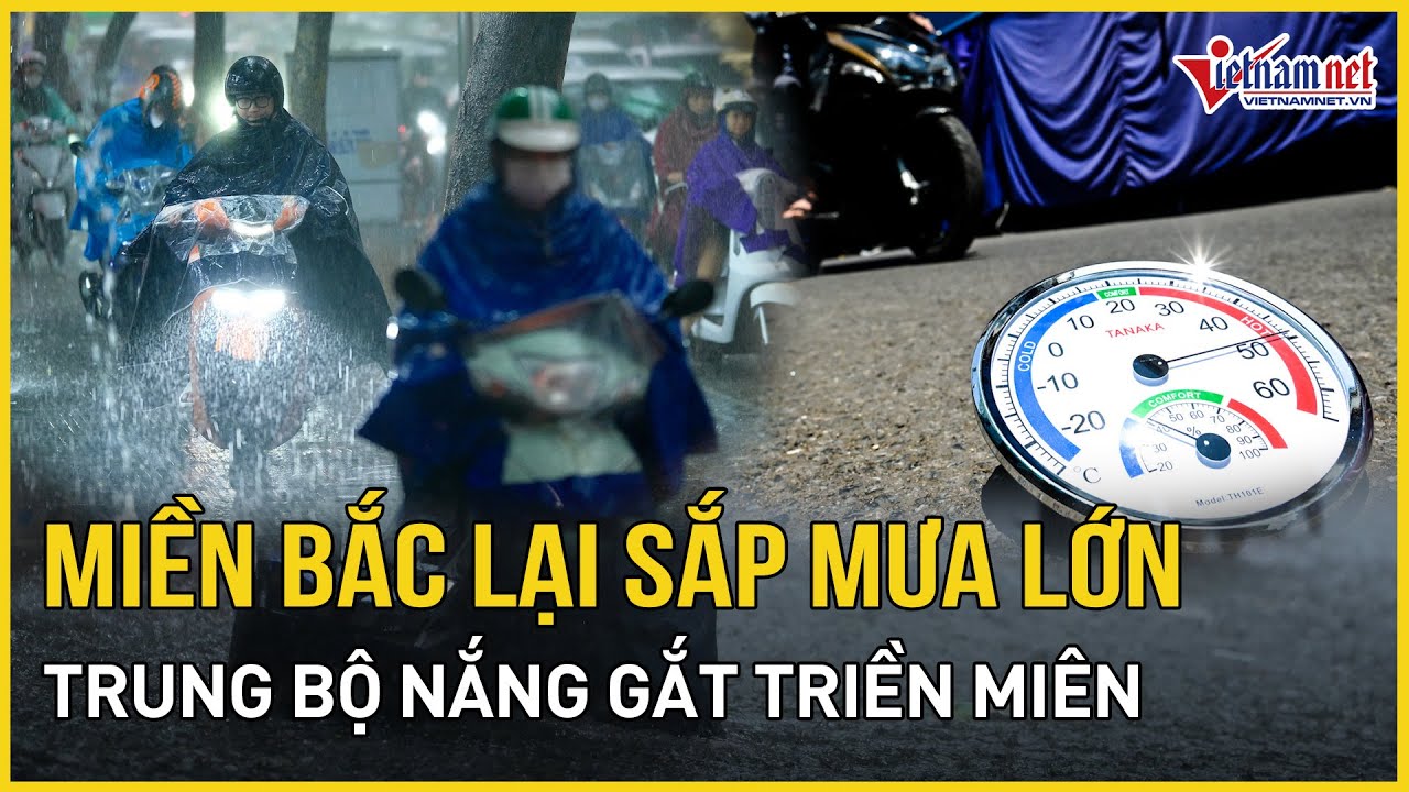 Miền Bắc lại sắp mưa lớn, Trung Bộ nắng gắt triền miên | Báo VietNamNet