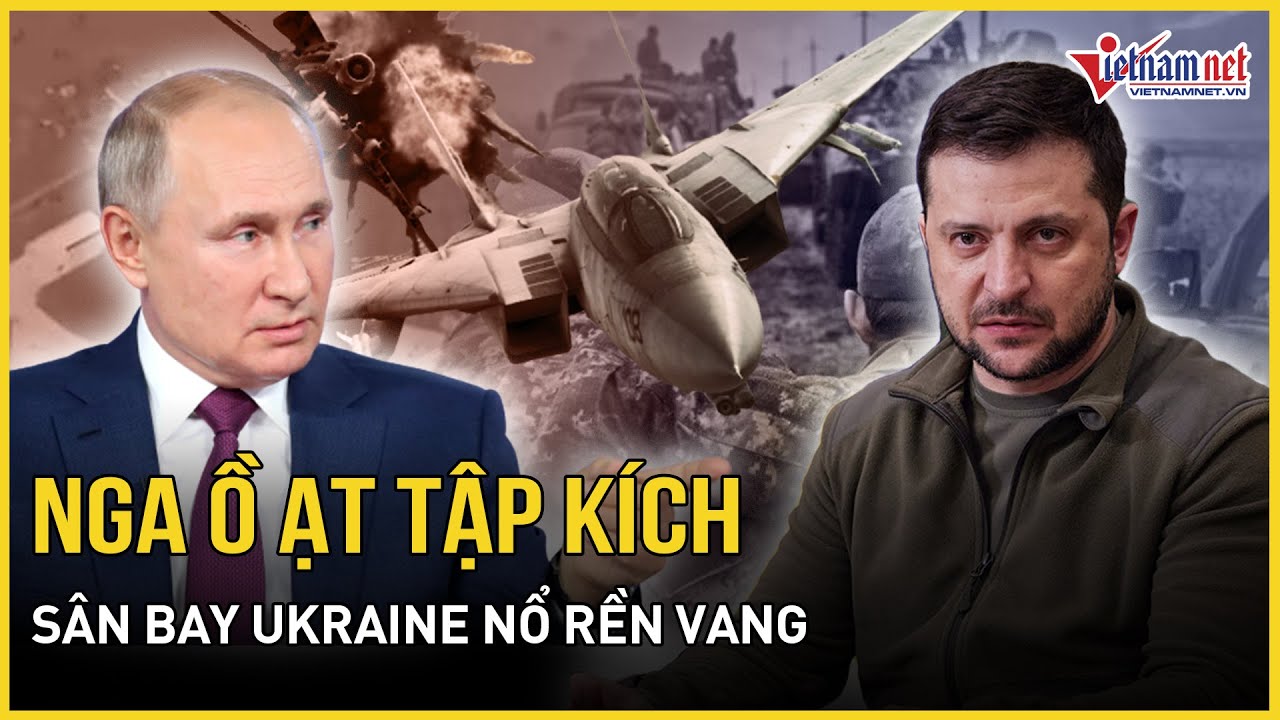 Nga phẫn nộ trút ồ ạt tên lửa tập kích sân bay Ukraine, hàng loạt tiếng nổ lớn rung chuyển rền vang