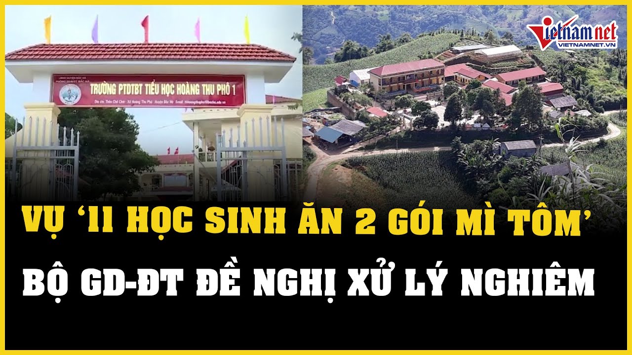 Bộ GD-ĐT đề nghị Lào Cai xử lý nghiêm vụ "11 học sinh ăn 2 gói mì tôm" | Báo VietNamNet