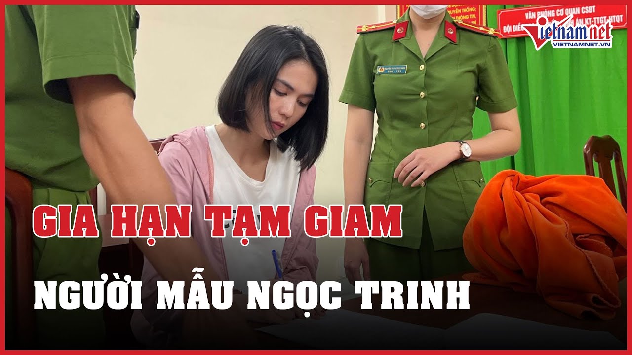 Người mẫu Ngọc Trinh tiếp tục bị tạm giam | Báo VietNamNet