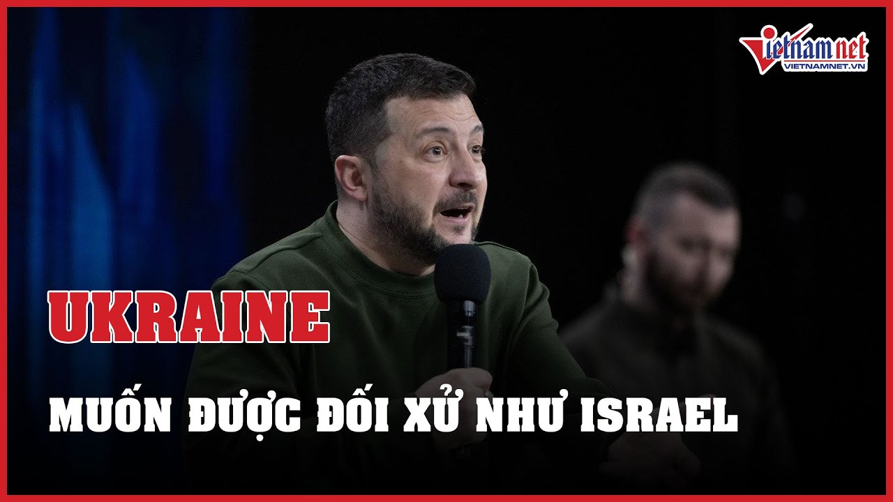 Ukraine muốn được phương Tây đối xử như Israel | Báo VietNamNet