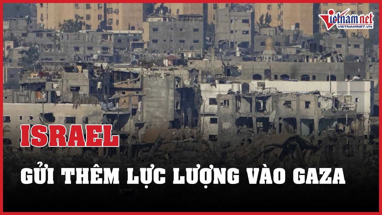 Israel gửi thêm lực lượng vào Dải Gaza, Mỹ phản đối lệnh ngừng bắn | Báo VietNamNet