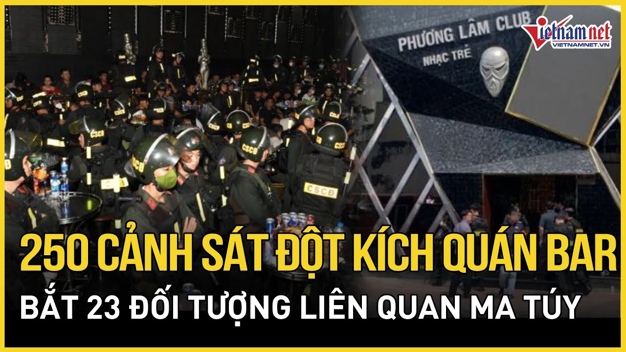 Bộ Công an thông tin nóng vụ 250 cảnh sát đột kích quán bar, bắt 23 đối tượng liên quan ma túy