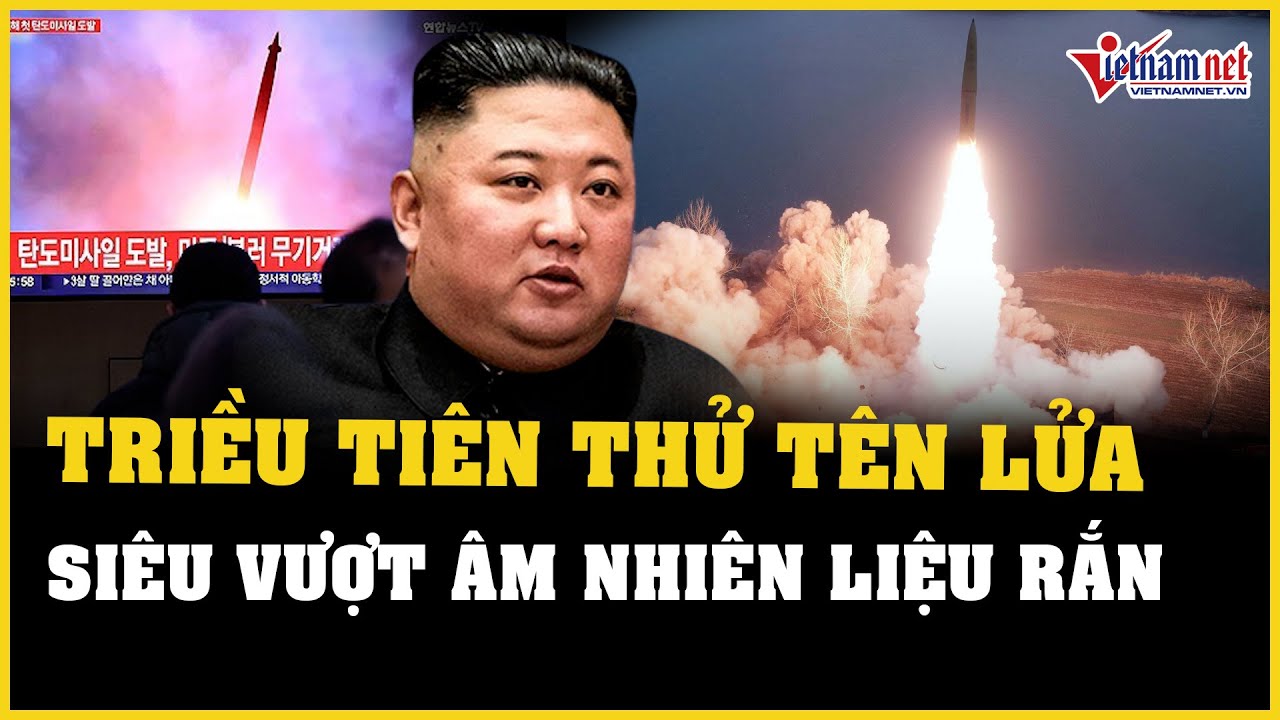 Tin tức thế giới 24h: Triều Tiên xác nhận thử tên lửa siêu vượt âm nhiên liệu rắn | Báo VietNamNet