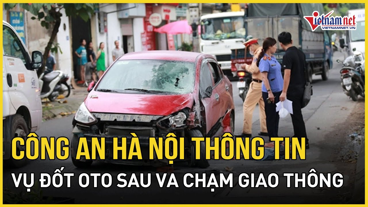 Công an Hà Nội thông tin vụ đốt ô tô sau va chạm giao thông | Báo VietNamNet