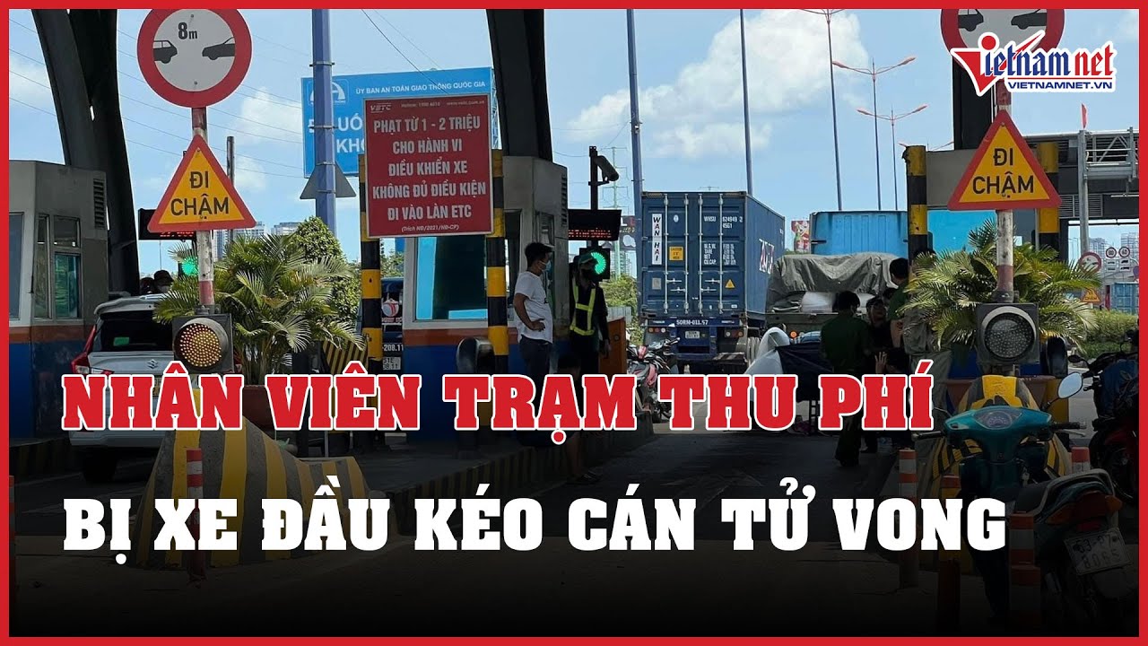 TP.HCM: Nhân viên trạm thu phí bị xe đầu kéo cán tử vong | Báo VietNamNet