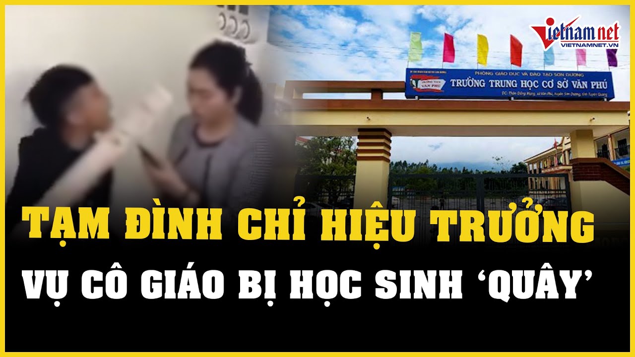 NÓNG: Tạm đình chỉ hiệu trưởng vụ cô giáo bị học sinh dồn vào góc lớp ở Tuyên Quang | Báo VietNamNet