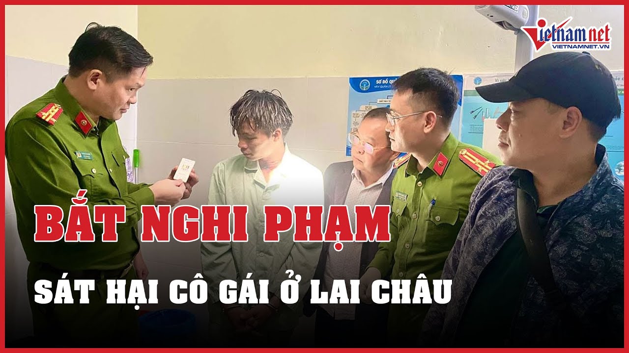 Tin tức thời sự 07/03: Bắt nghi phạm sát hại cô gái 21 tuổi ở Lai Châu | Báo VietNamNet