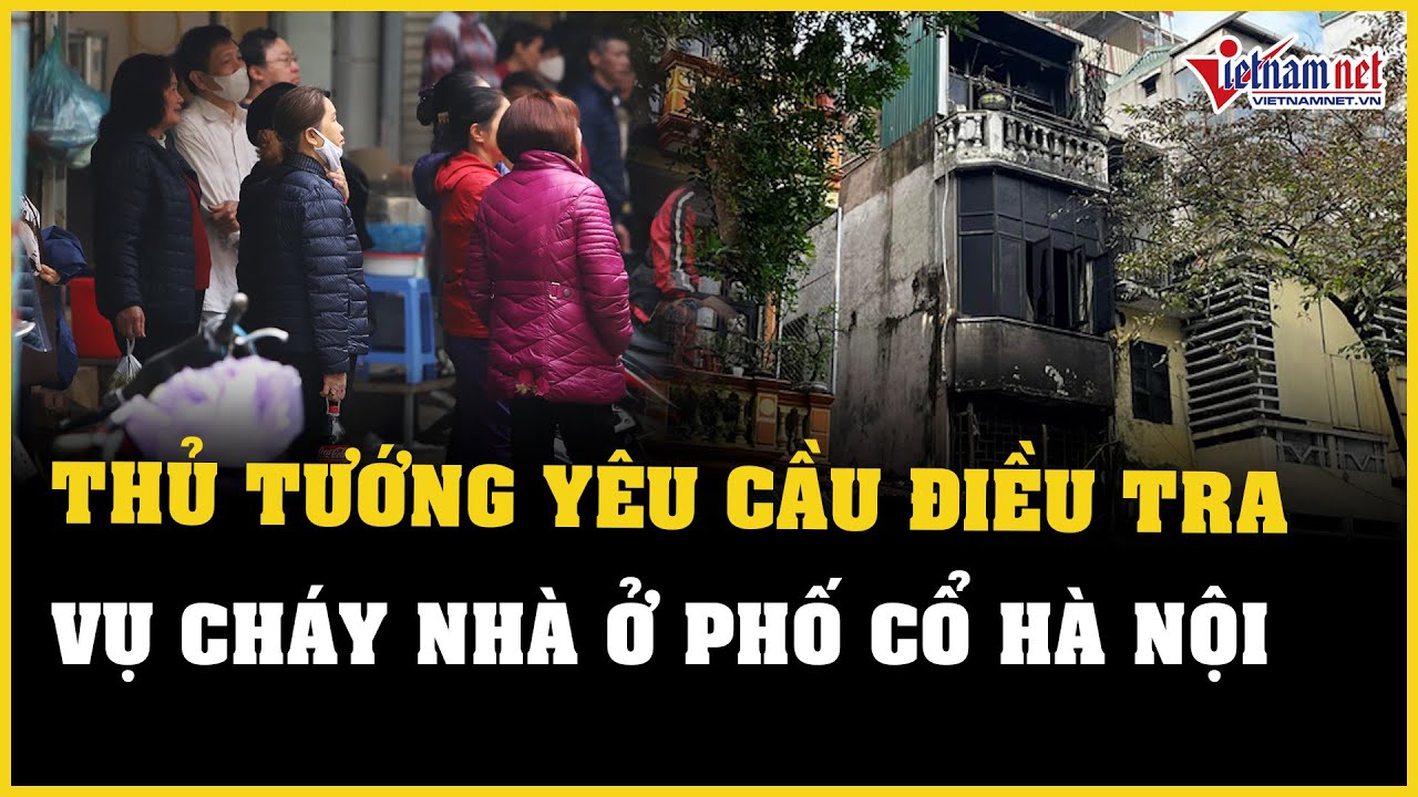 Thủ tướng yêu cầu điều tra vụ cháy nhà ở phố cổ Hà Nội làm 4 người tử vong | Báo VietNamNet