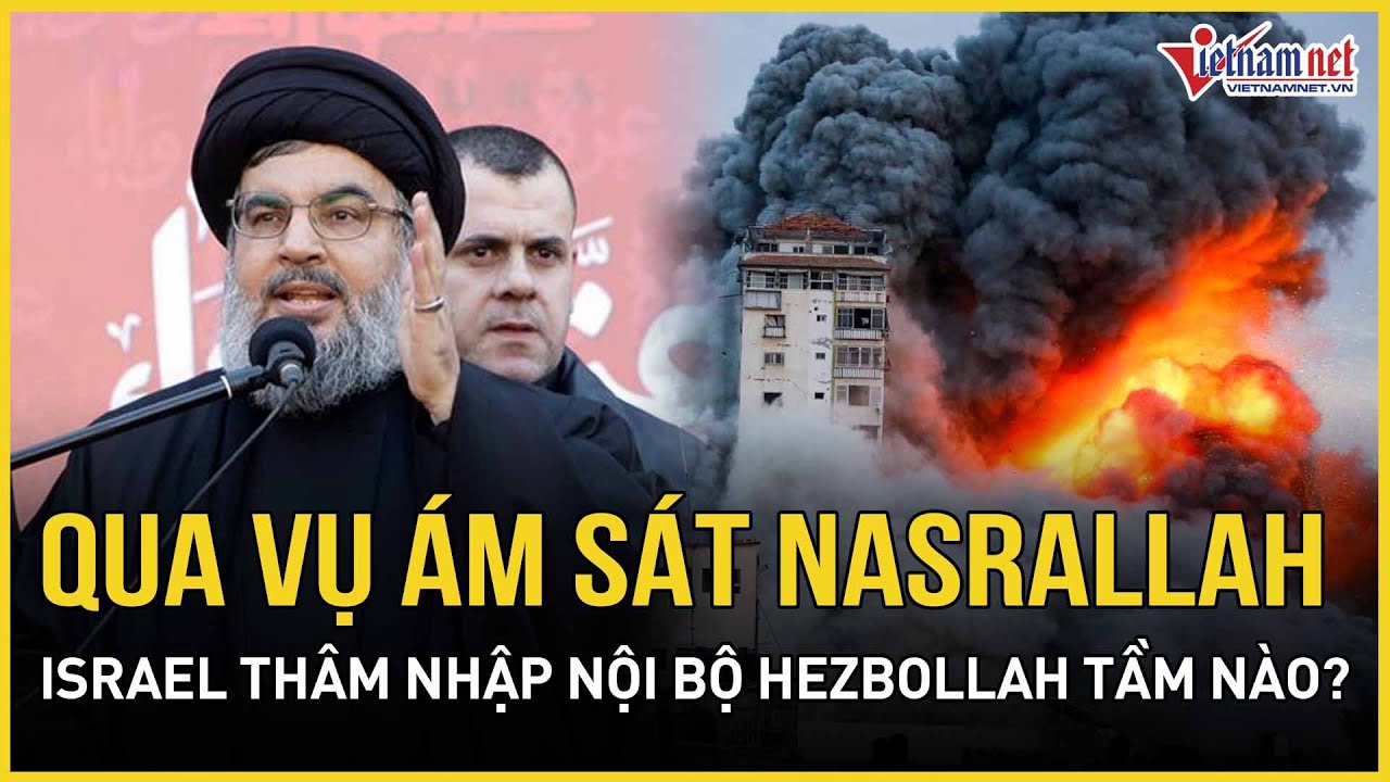 Mức độ thâm nhập của Israel vào bộ máy Hezbollah ở mức nào khi ám sát thủ lĩnh Nasrallah