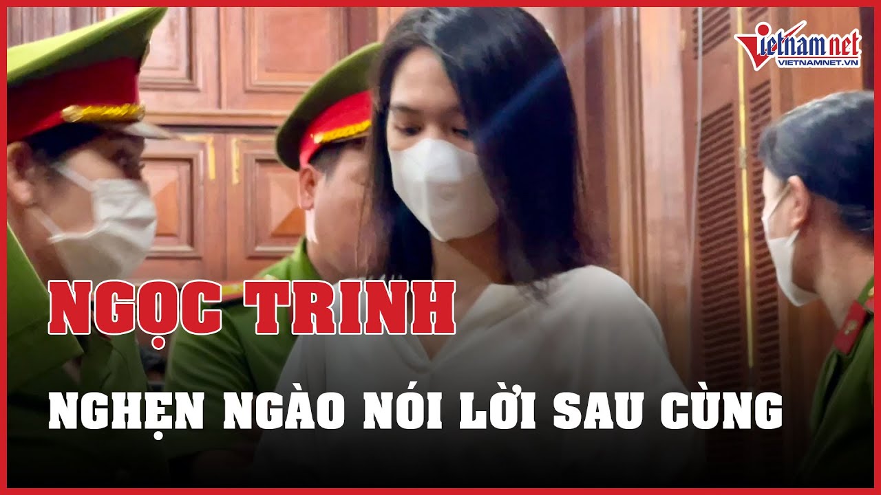 Ngọc Trinh nghẹn ngào nói lời sau cùng, xin lỗi bạn bè người thân vì bị ảnh hưởng | Báo VietNamNet