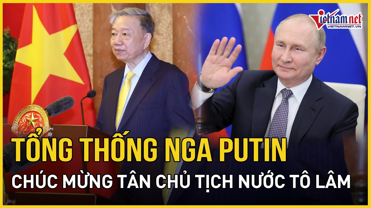 Tổng thống Liên bang Nga Vladimir Putin chúc mừng Chủ tịch nước Tô Lâm | Báo VietNamNet