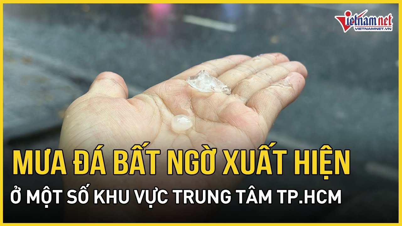 Vì sao mưa đá bất ngờ xuất hiện ở một số khu vực trung tâm TP.HCM?