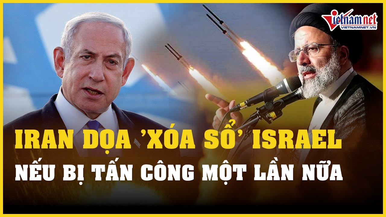 Iran dọa "xóa sổ" Israel nếu bị tấn công một lần nữa | Báo VietNamNet