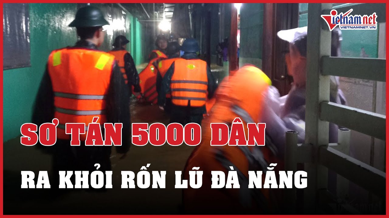 Đà Nẵng sơ tán 5.000 người dân ra khỏi vùng rốn lũ trong đêm | Báo VietNamNet