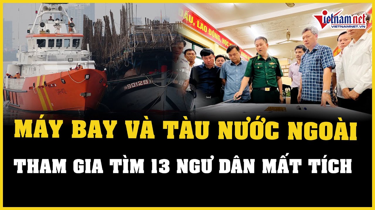 Huy động máy bay và tàu nước ngoài tham gia tìm kiếm 13 ngư dân mất tích trên biển ở Quảng Nam