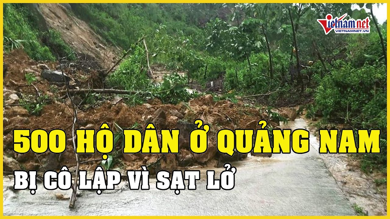 Quảng Nam sạt lở nghiêm trong, hơn 500 hộ dân miền núi bị cô lập | Báo VietNamNet