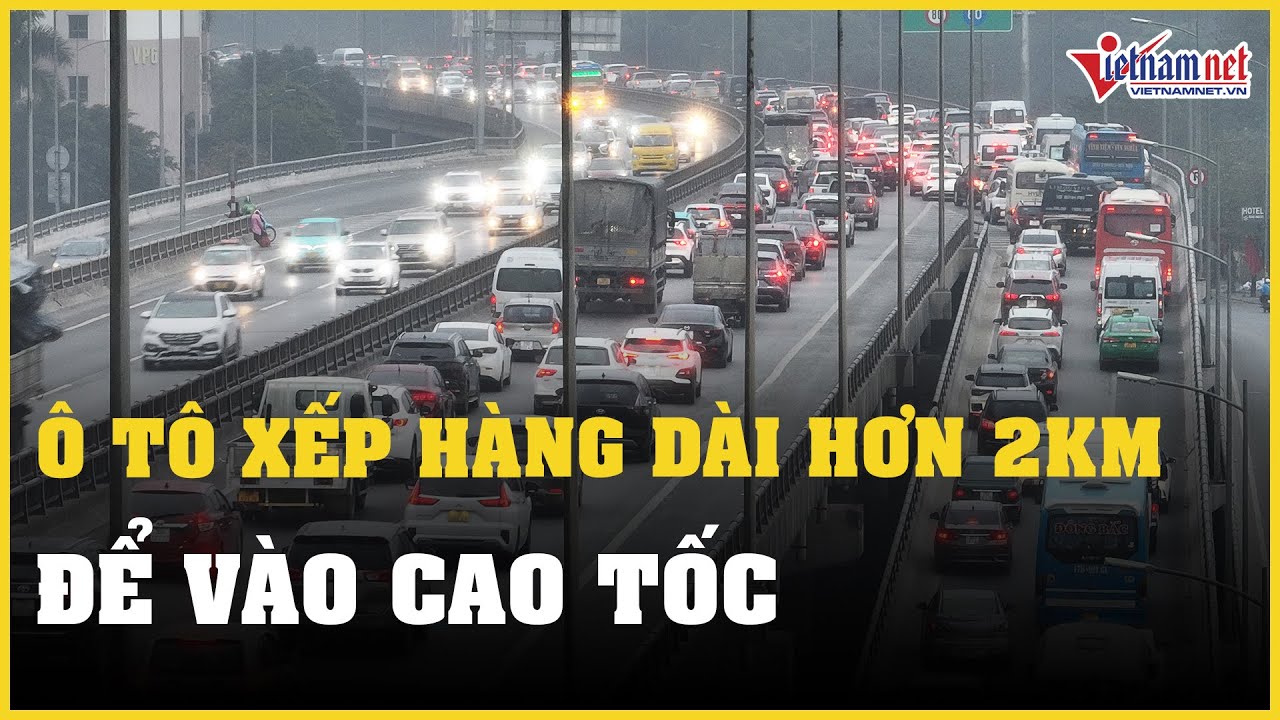 Tin tức thời sự 7/2: Ô tô xếp hàng dài hơn 2km để vào cao tốc Pháp Vân - Cầu Giẽ sáng 28 Tết|