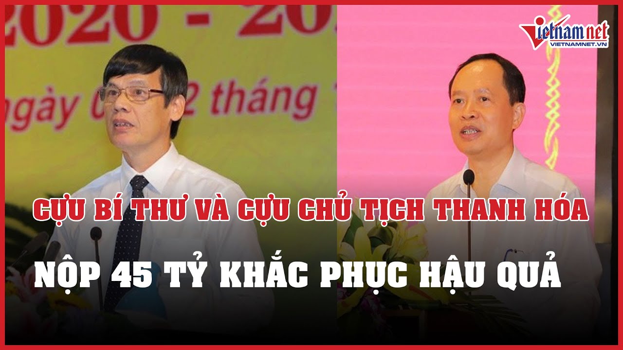 Tin tức thời sự 2/1: Cựu Bí thư và cựu Chủ tịch Thanh Hóa nộp 45 tỷ đồng khắc phục hậu quả