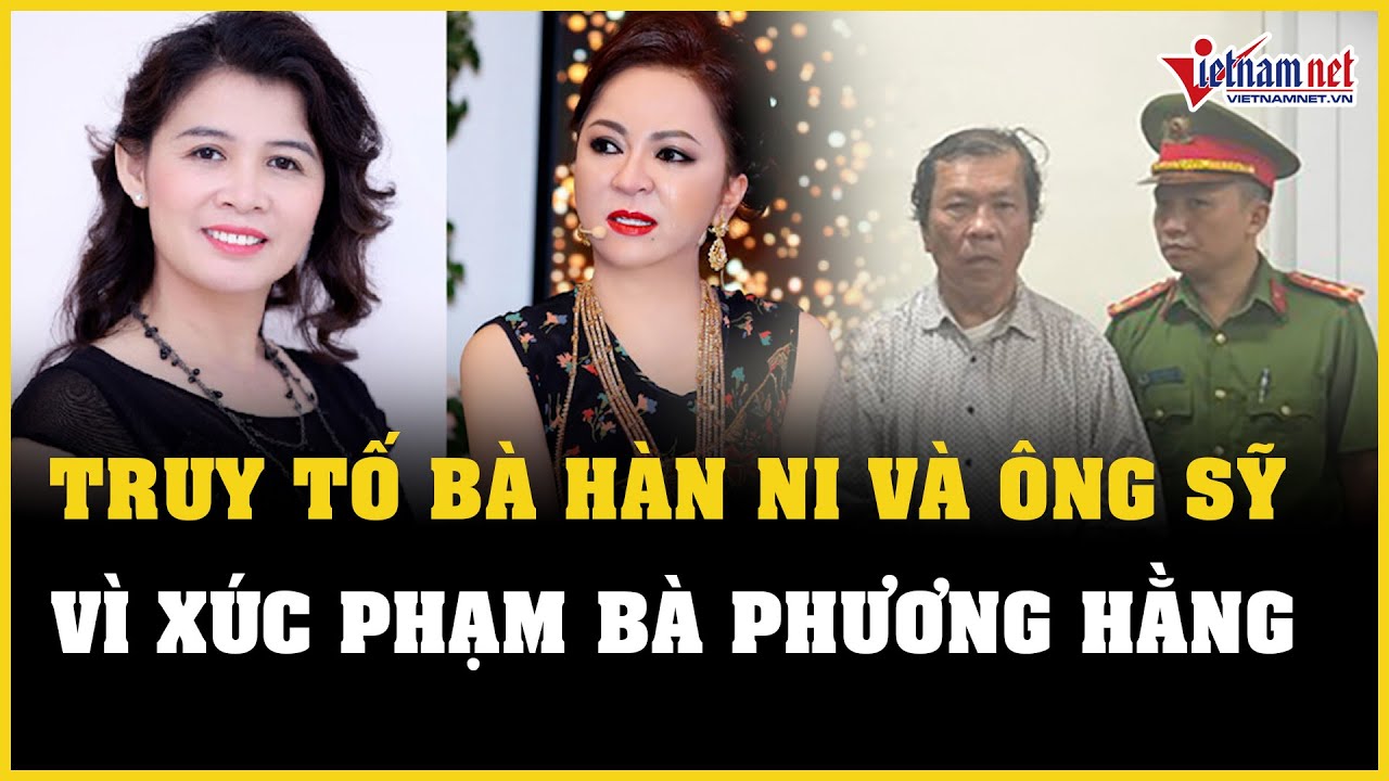 Truy tố bà Hàn Ni và luật sư Trần Văn Sỹ vì xúc phạm bà Nguyễn Phương Hằng | Báo VietNamNet