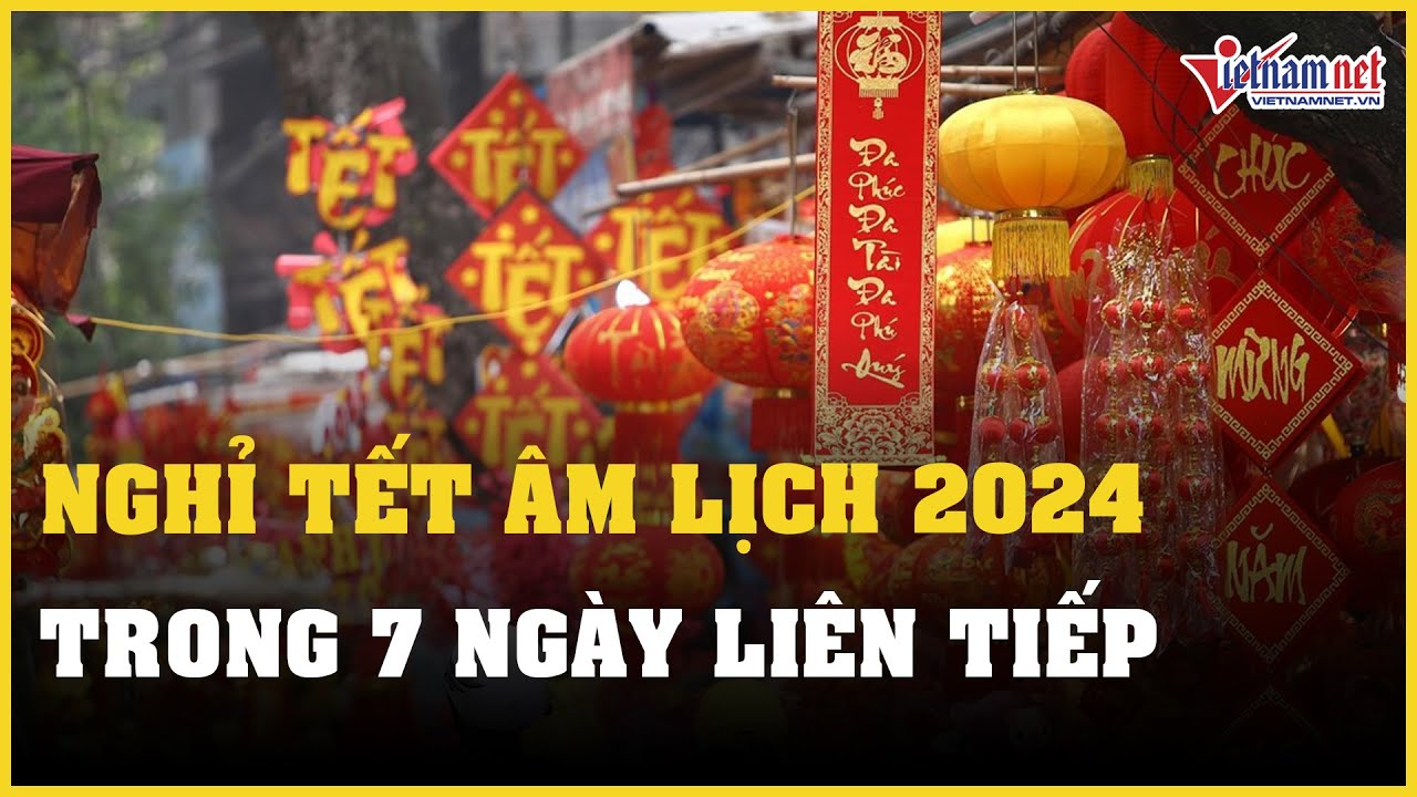 Tin tức thời sự 23/11: Chính thức nghỉ Tết âm lịch năm 2024 trong 7 ngày liên tiếp