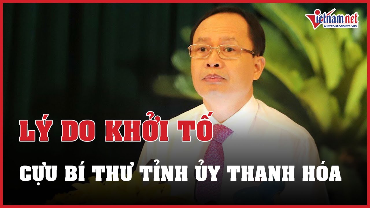 Lý do cựu Bí thư Tỉnh ủy Thanh Hóa Trịnh Văn Chiến bị khởi tố | Báo VietNamNet