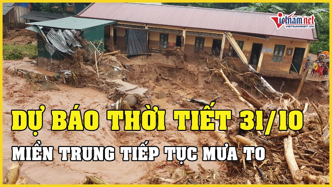 Dự báo thời tiết ngày 31/10/2023: Miền Trung tiếp tục mưa to | Báo VietNamNet