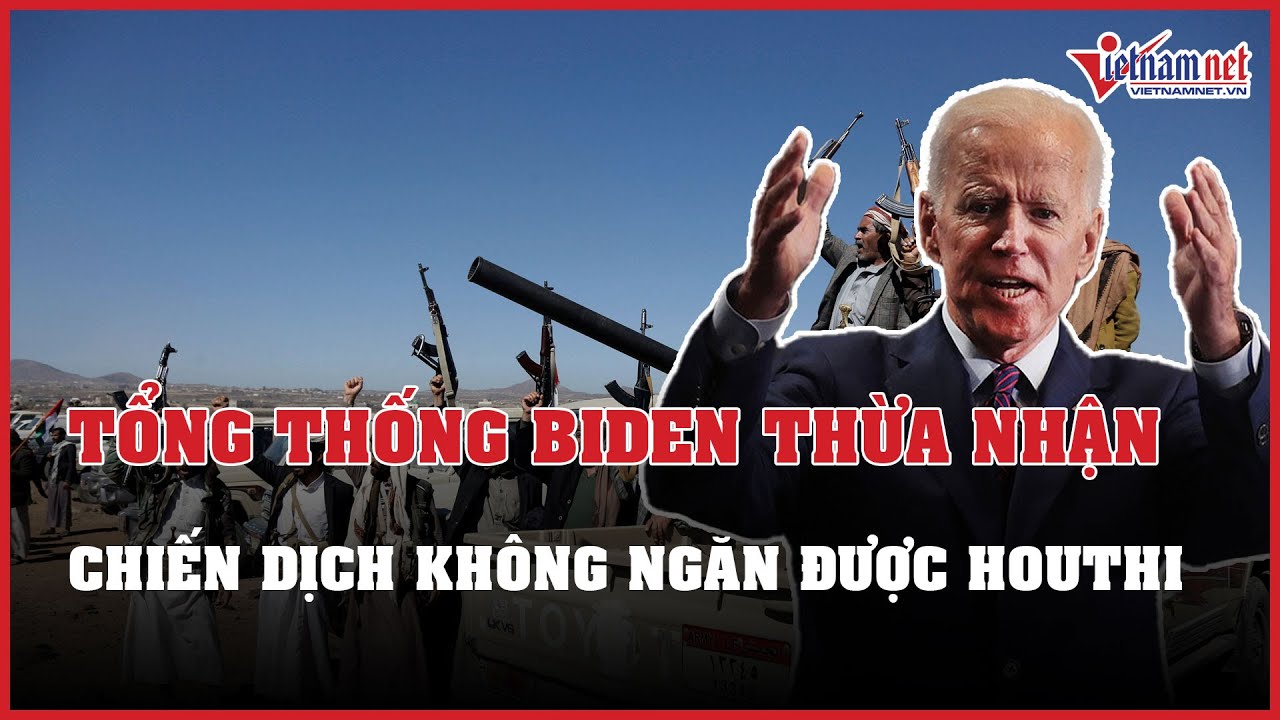 Tổng thống Mỹ thừa nhận chiến dịch không kích không ngăn được Houthi tấn công | Báo VietNamNet