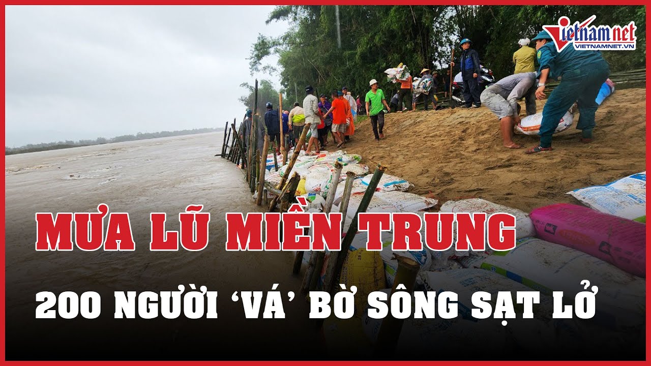 Cập nhật mưa lũ miền Trung: Gần 200 người đội mưa "vá" bờ sông Vu Gia bị sạt lở | Báo VietNamNet