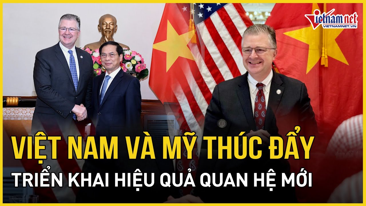 Việt Nam và Mỹ thúc đẩy triển khai hiệu quả quan hệ mới | Báo VietNamNet