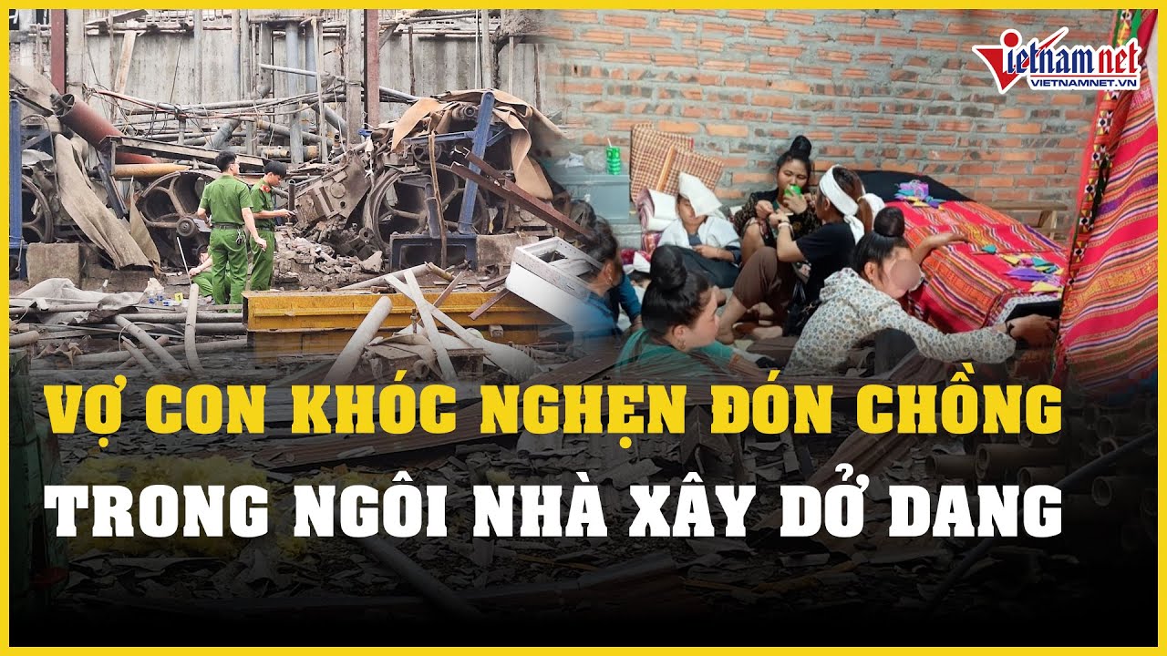 Vụ nổ lớn 1 người tử vong ở Bắc Ninh: Vợ và 2 con thơ khóc nghẹn trong ngôi nhà xây dở dang