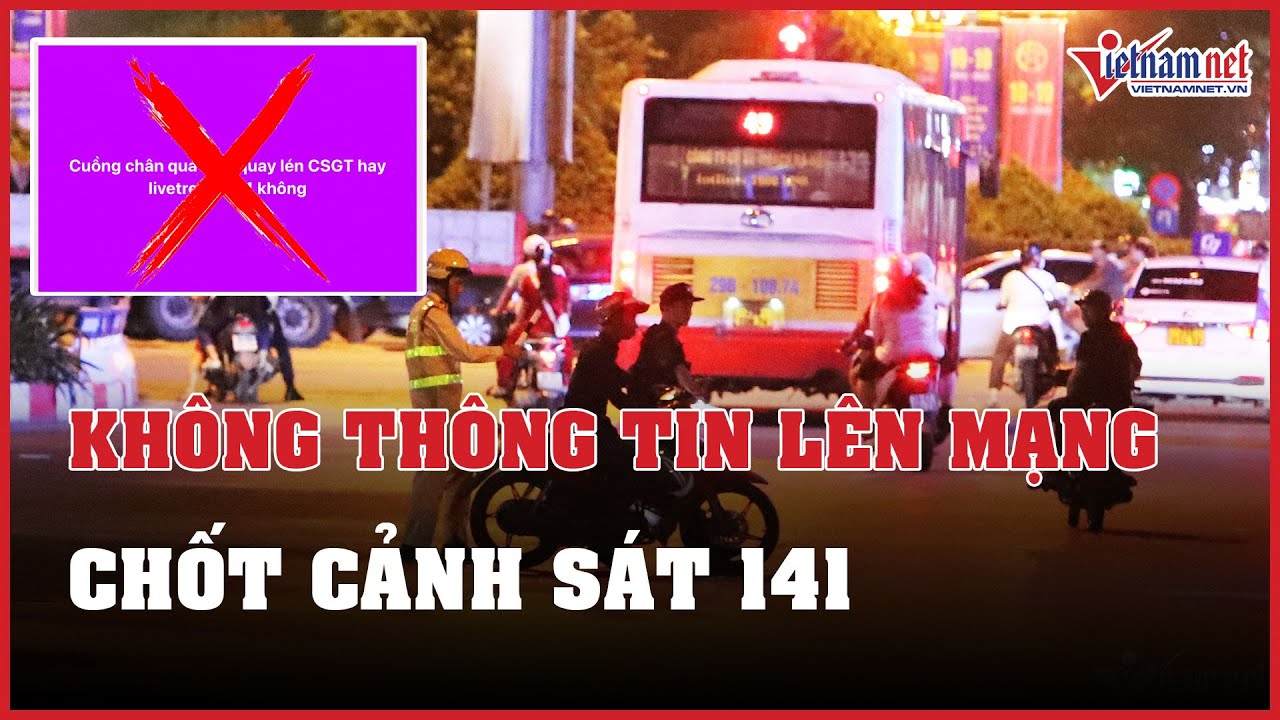 Tin tức thời sự 12/11: Đề nghị không thông tin về các chốt cảnh sát 141 lên mạng | Báo VietNamNet