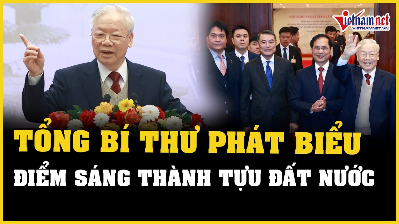 Tổng Bí thư Nguyễn Phú Trọng: Ngoại giao phải luôn bình tĩnh, tỉnh táo nắm bắt thời cơ | VietNamNet