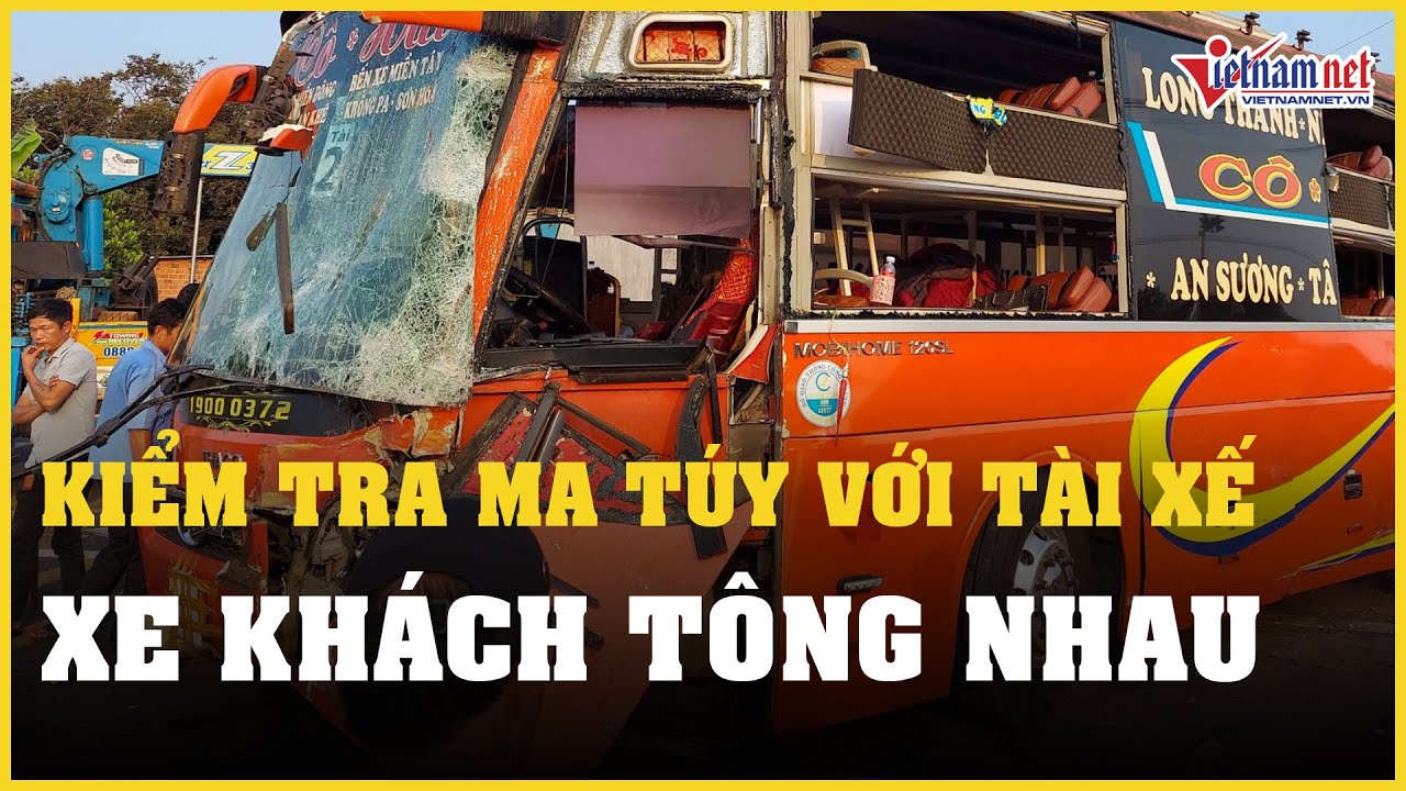 Kiểm tra ma túy với tài xế xe khách tông nhau làm 18 người thương vong | Báo VietNamNet