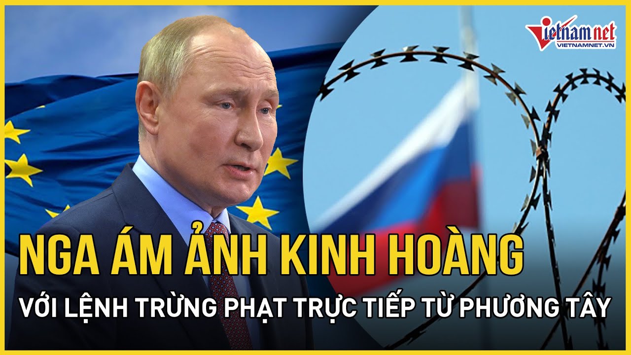 Khủng khiếp: Nga tiếp tục đối mặt với lệnh trừng phạt của Phương Tây | Báo VietNamNet