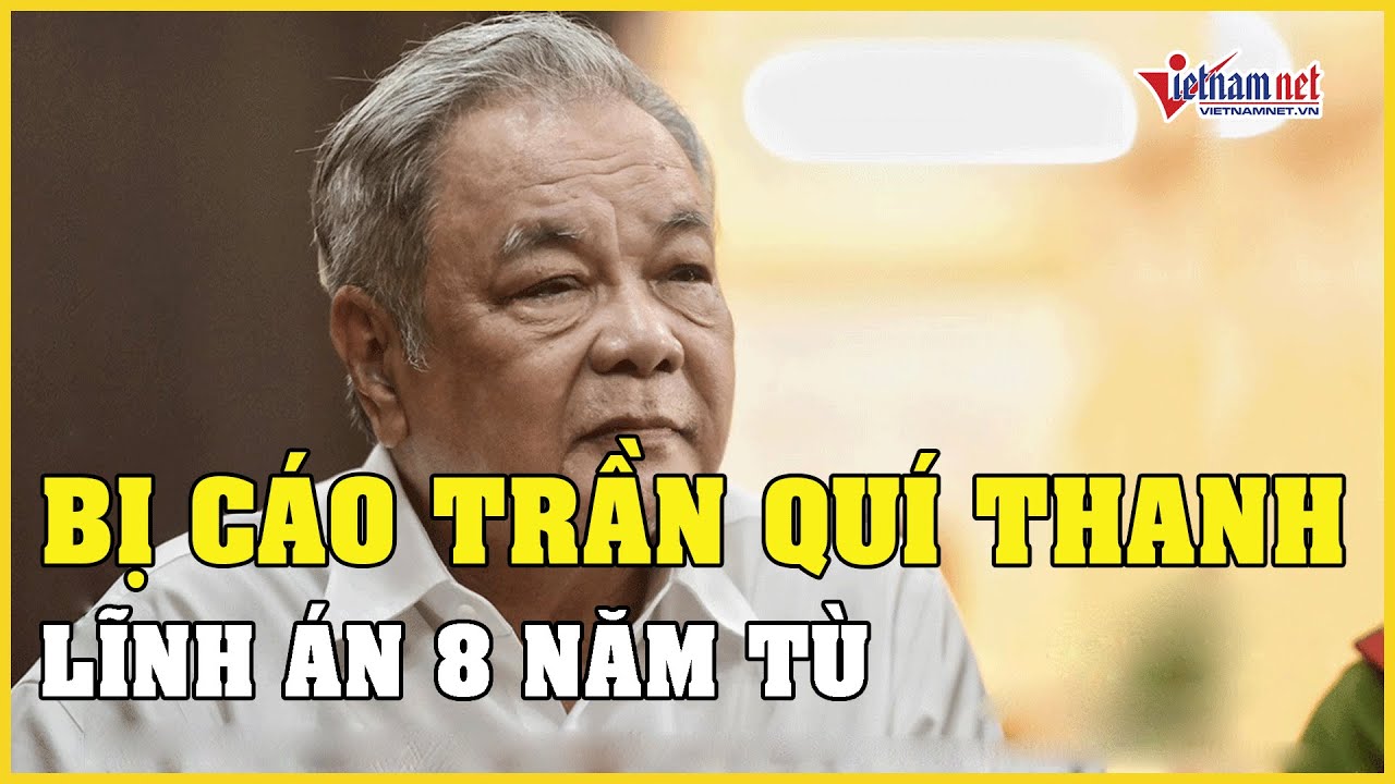 Ông Trần Quí Thanh bị tuyên phạt 8 năm tù | Báo VietNamNet