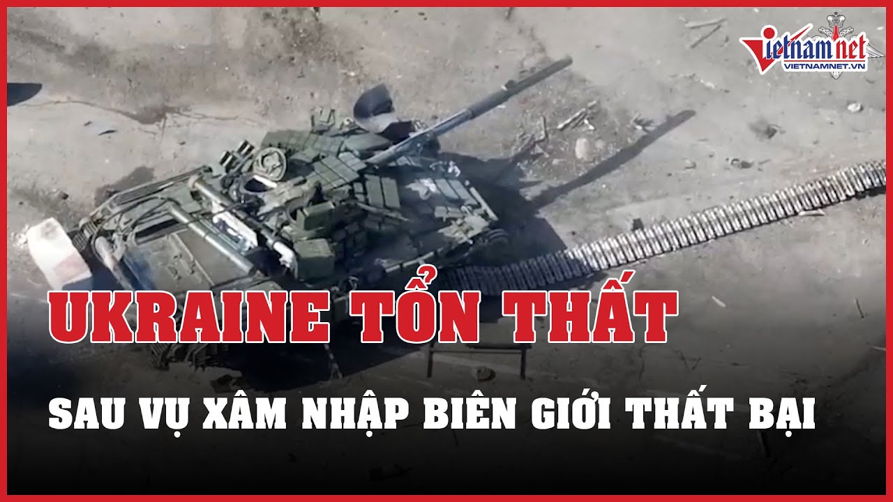 Ukraine tổn thất nặng nề sau vụ xâm nhập thất bại vào biên giới Nga | Báo VietNamNet