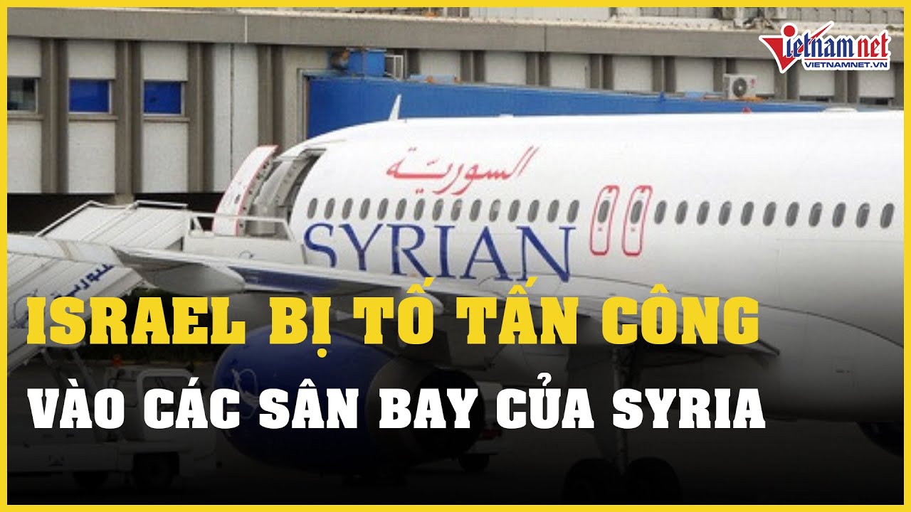 Israel bị tố tấn công vào các sân bay của Syria | Báo VietNamNet