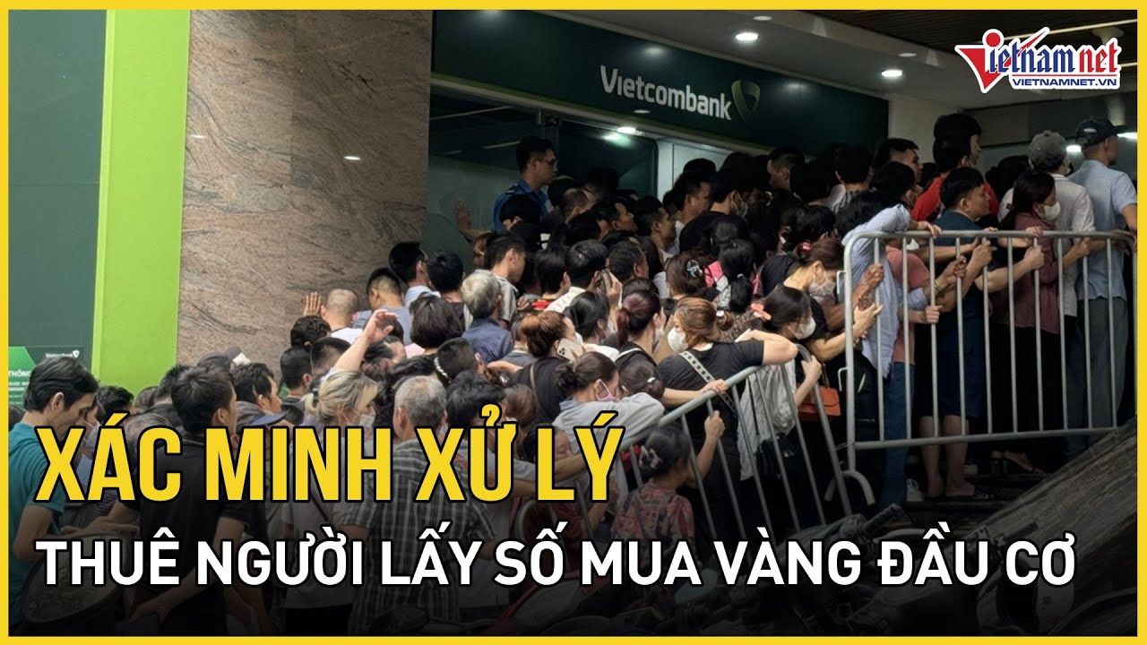 NHNN đề nghị Bộ Công an xác minh xử lý việc thuê người lấy số mua vàng đẩy giá | Báo VietNamNet