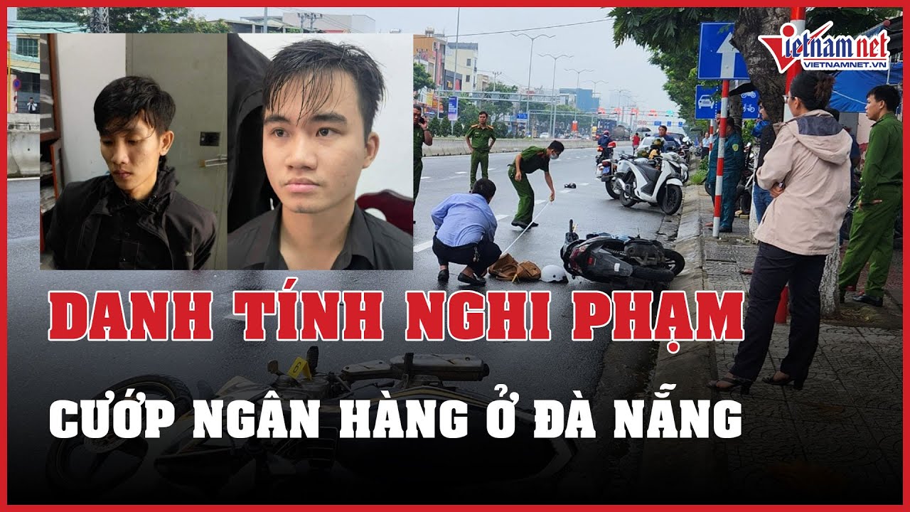 Danh tính 2 nghi phạm cướp ngân hàng, đâm bảo vệ tử vong ở Đà Nẵng | Báo VietNamNet