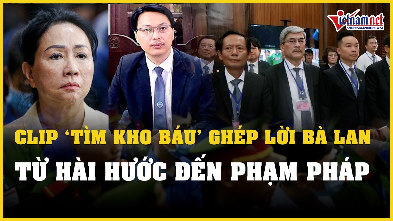 Clip ‘tìm kho báu’ ghép lời bà Trương Mỹ Lan: Từ hài hước đến phạm pháp | Báo VietNamNet