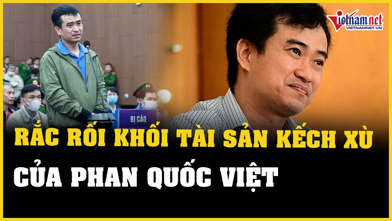 Phan Quốc Việt và rắc rối quanh khối tài sản kếch xù | Báo VietNamNet