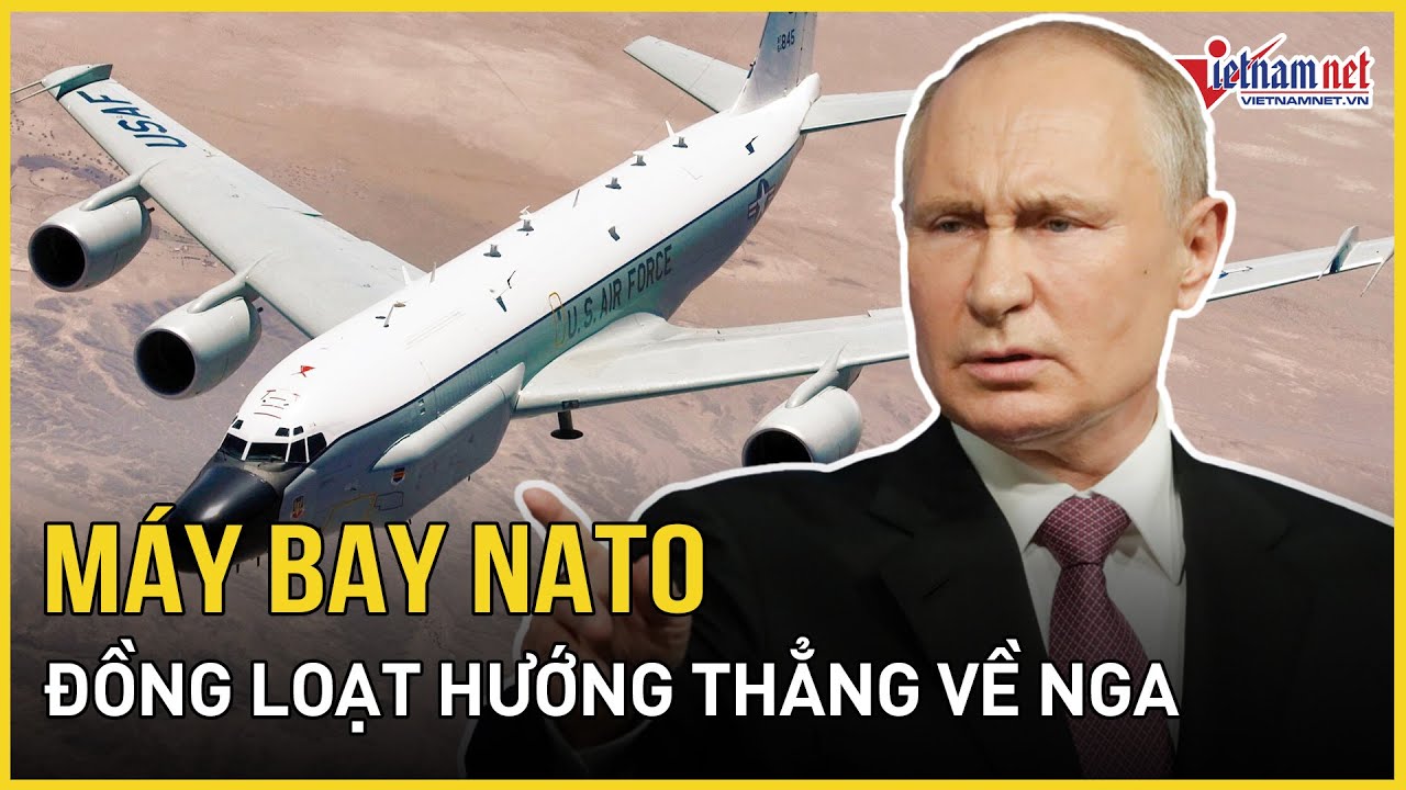 Máy bay NATO đồng loạt cất cánh hướng thẳng về Nga báo hiệu đáng sợ | Báo VietNamNet