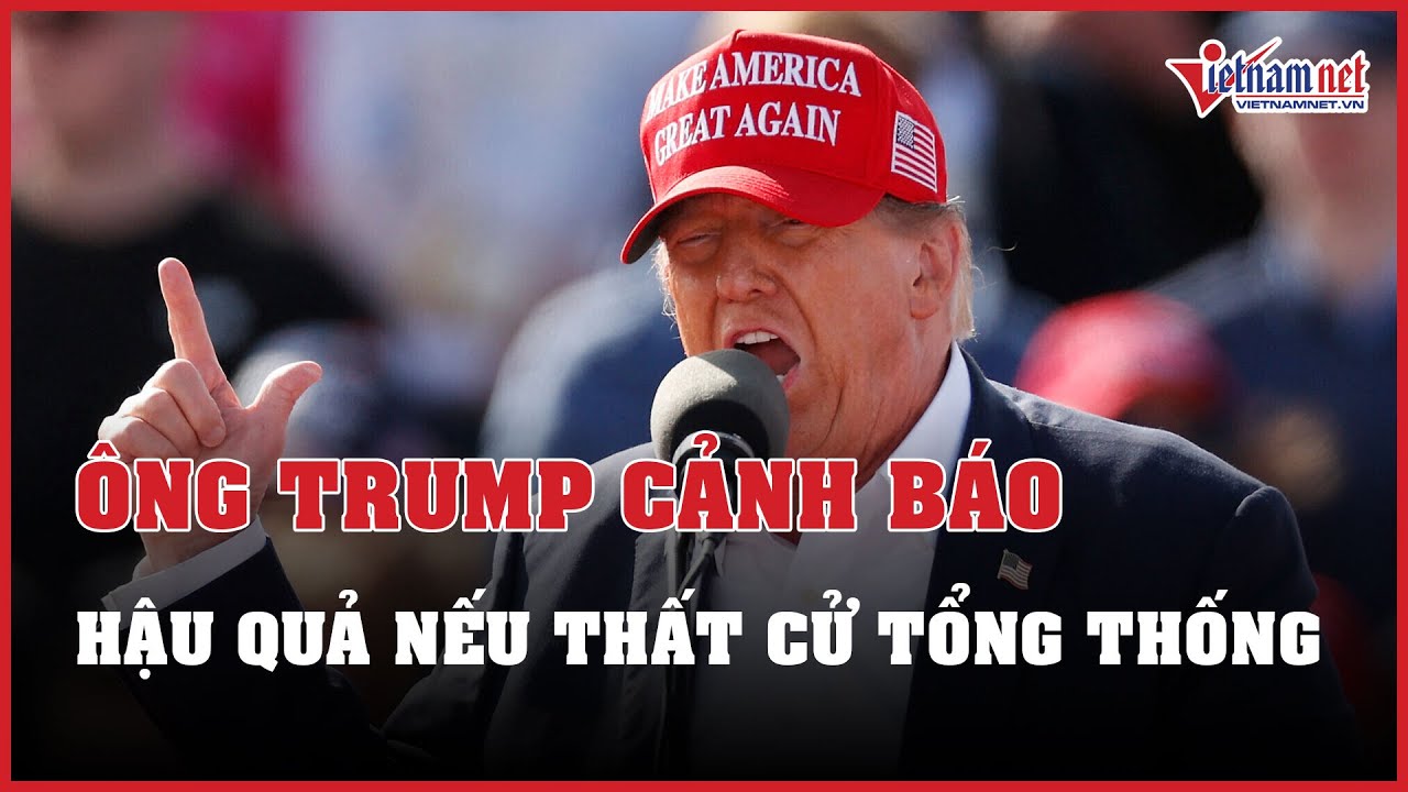 Ông Donald Trump cảnh báo hậu quả nếu thất cử tổng thống Mỹ | Báo VietNamNet