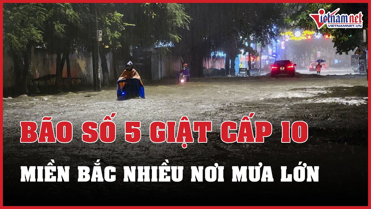 Bão số 5 giật cấp 10 trên Vịnh Bắc Bộ, miền Bắc nhiều nơi mưa lớn | Báo VietNamNet