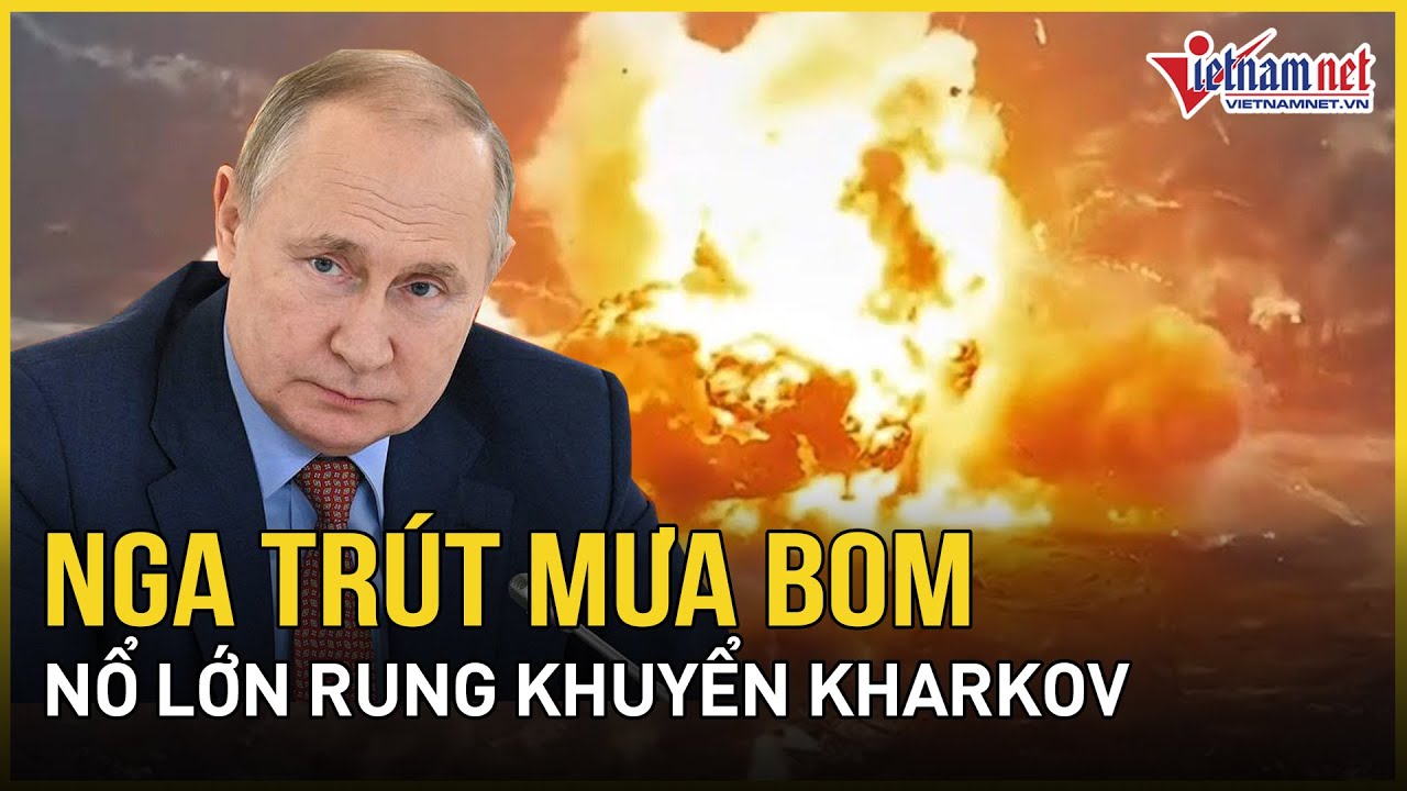 Nga trút mưa bom xuống Kharkov, nổ lớn rung chuyển Ukraine thương vong khủng khiếp | Báo VietNamNet