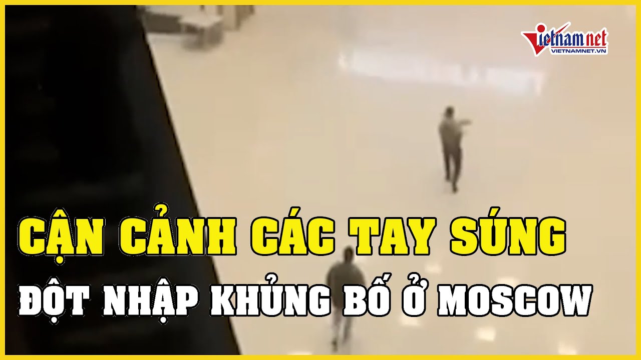 Cận cảnh khoảnh khắc các tay súng khủng bố đột nhập gây thảm sát ở Moscow | Báo VietNamNet