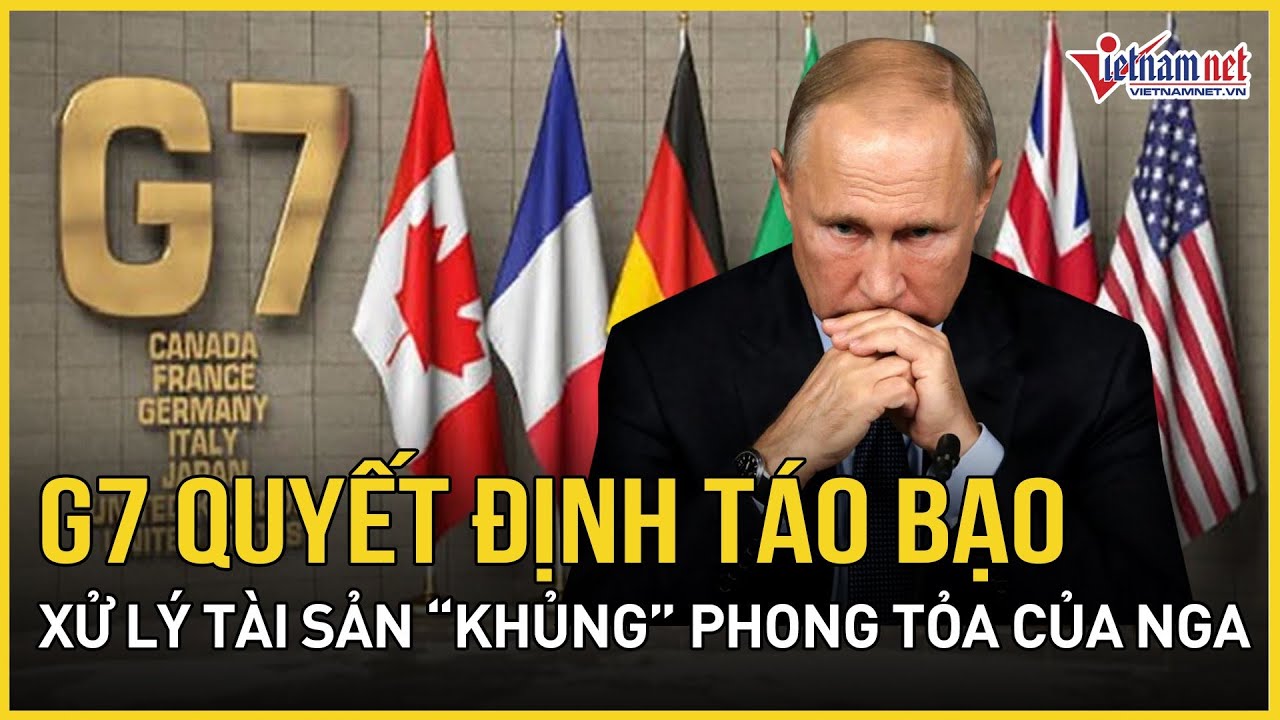 G7 đạt quyết định lịch sử chuyển 50 tỷ USD lợi nhuận từ tài sản phong tỏa của Nga cho Ukraine